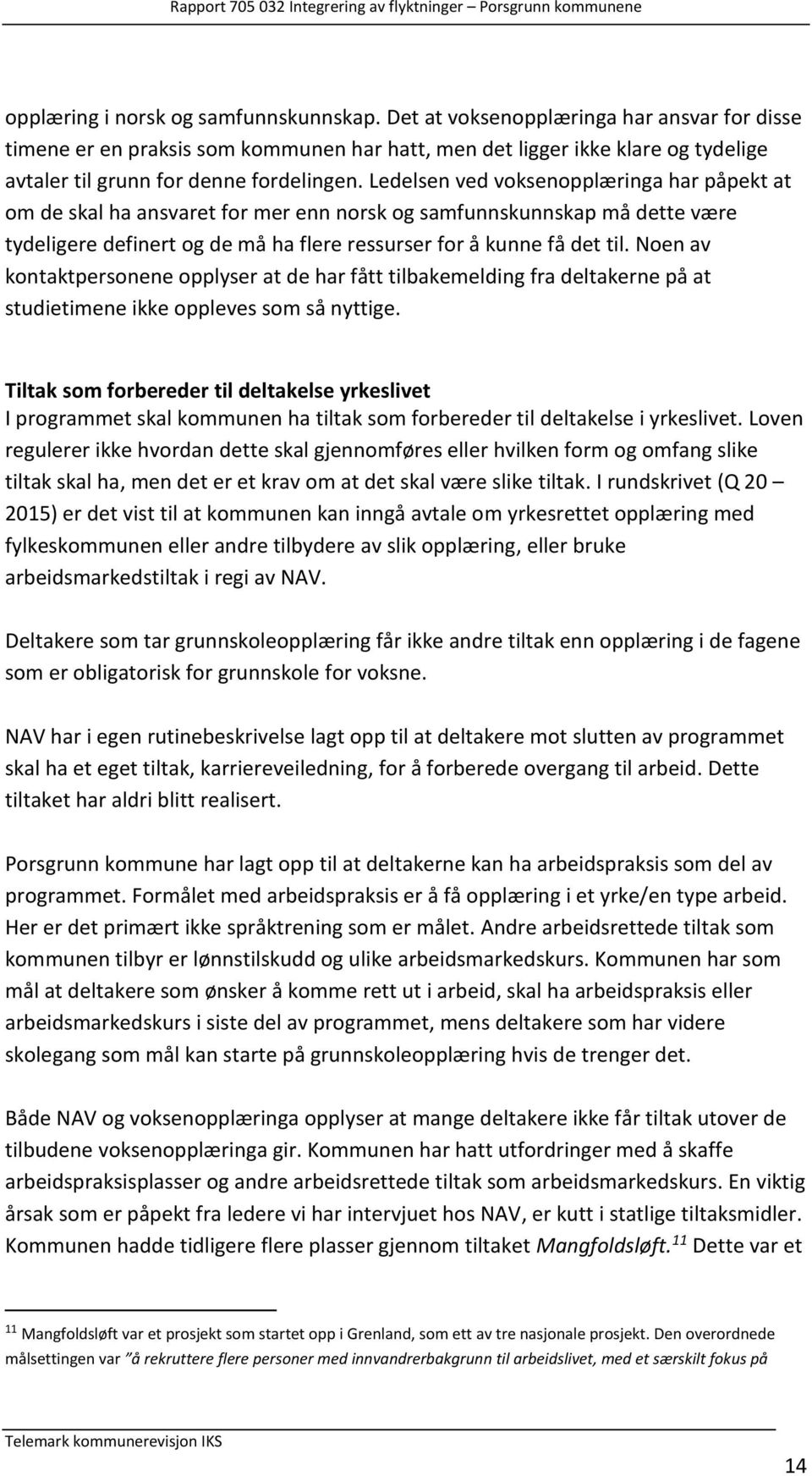 Ledelsen ved voksenopplæringa har påpekt at om de skal ha ansvaret for mer enn norsk og samfunnskunnskap må dette være tydeligere definert og de må ha flere ressurser for å kunne få det til.