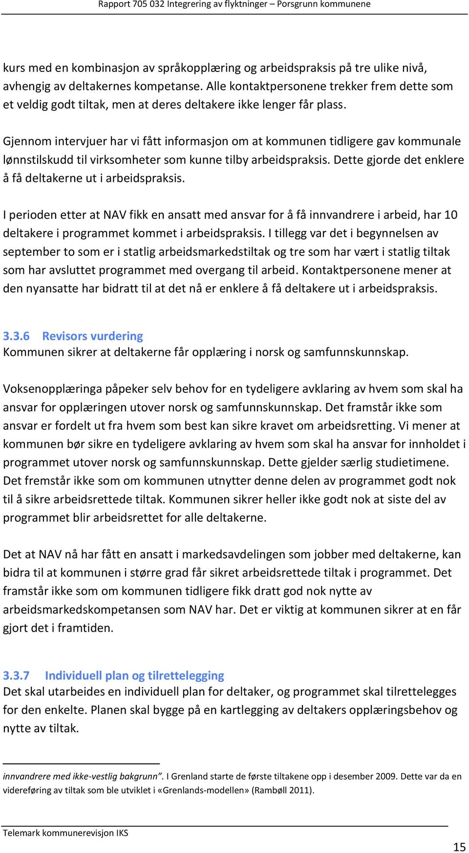 Gjennom intervjuer har vi fått informasjon om at kommunen tidligere gav kommunale lønnstilskudd til virksomheter som kunne tilby arbeidspraksis.