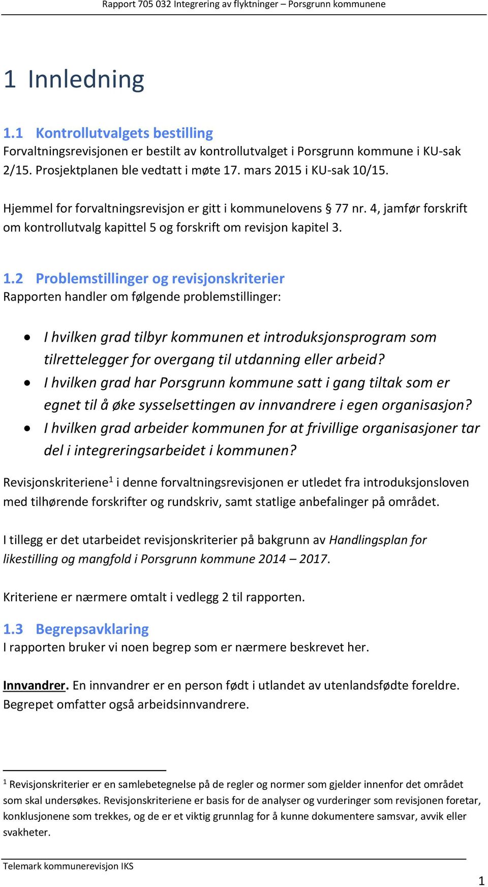 2 Problemstillinger og revisjonskriterier Rapporten handler om følgende problemstillinger: I hvilken grad tilbyr kommunen et introduksjonsprogram som tilrettelegger for overgang til utdanning eller