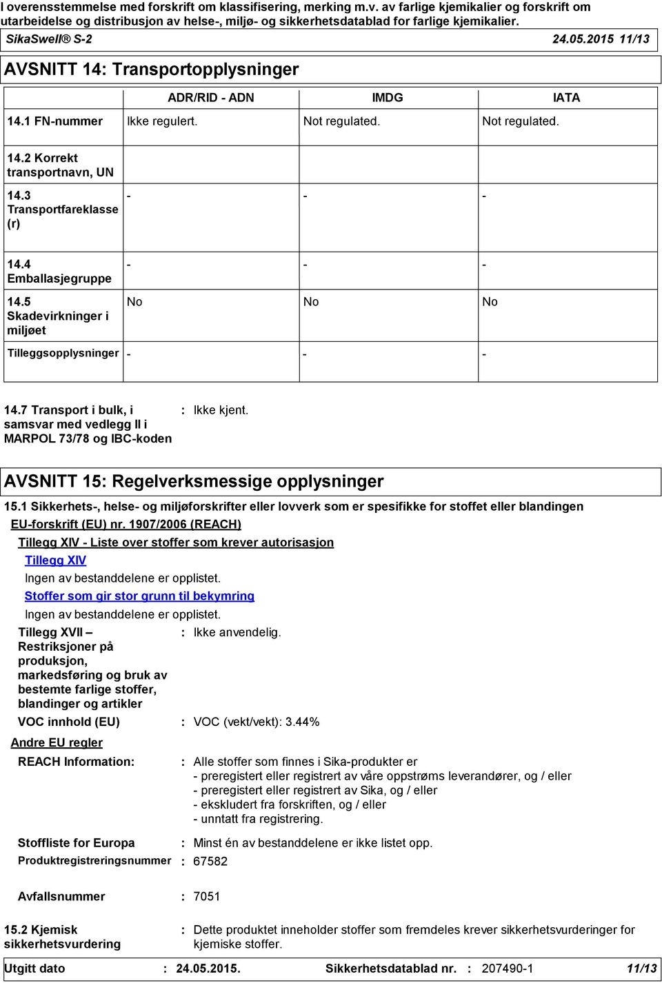 7 Transport i bulk, i samsvar med vedlegg II i MARPOL 73/78 og IBC-koden AVSNITT 15 Regelverksmessige opplysninger 15.