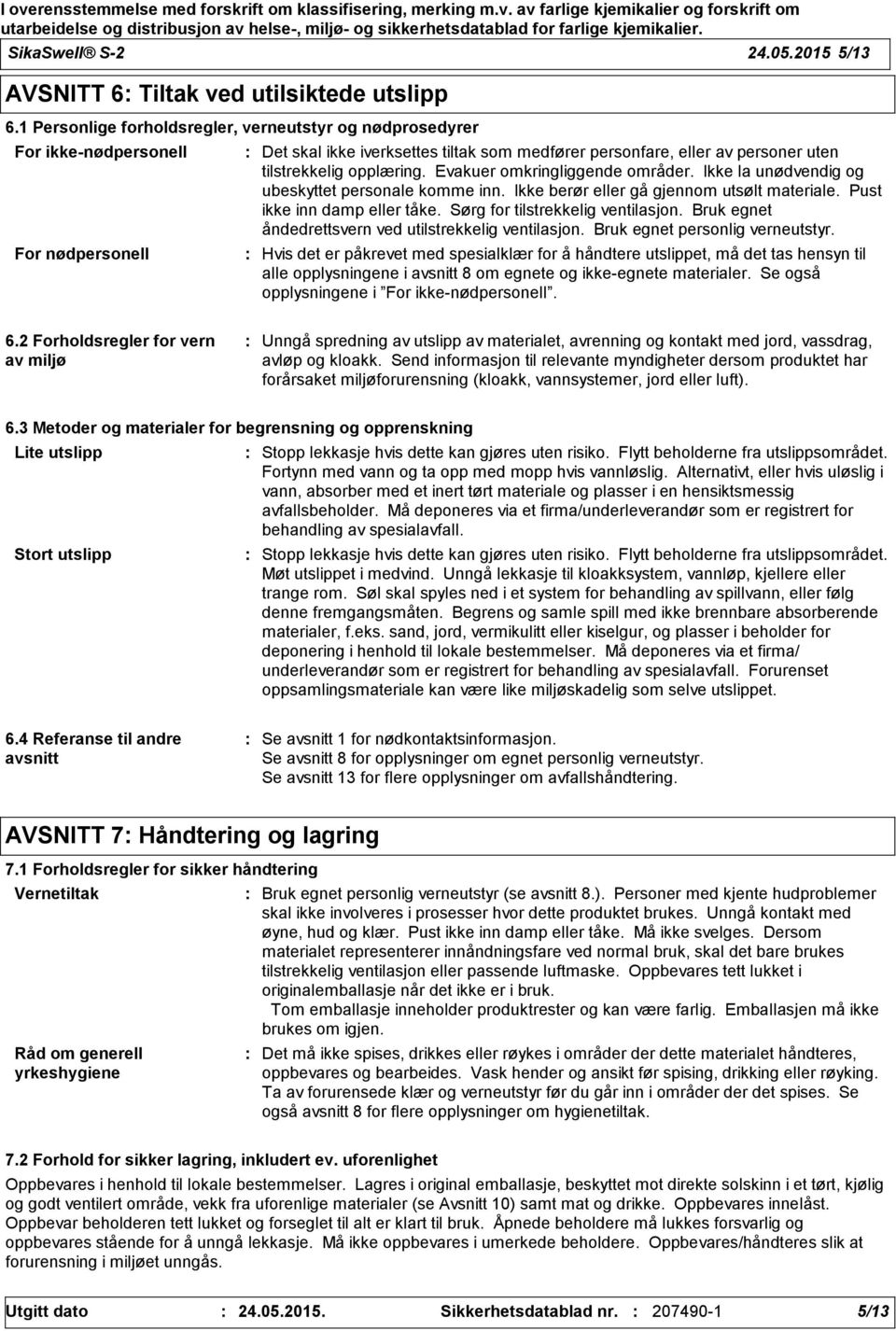 opplæring. Evakuer omkringliggende områder. Ikke la unødvendig og ubeskyttet personale komme inn. Ikke berør eller gå gjennom utsølt materiale. Pust ikke inn damp eller tåke.