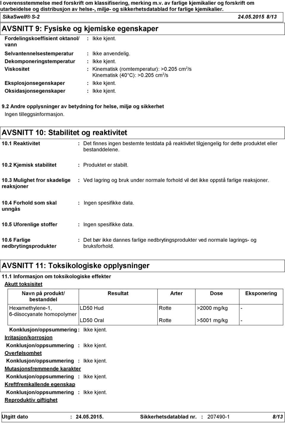 2 Andre opplysninger av betydning for helse, miljø og sikkerhet Ingen tilleggsinformasjon. AVSNITT 10 Stabilitet og reaktivitet 10.