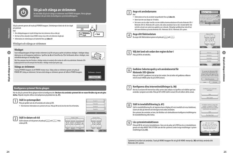 Det kan ta flera sekunder innan HOME-menyn visas efter att strömmen slagits på. Information om strömlampan och batteritid finns på sidan 27. Strömmen är på Tänd 3 4 Ange ett användarnamn Obs!