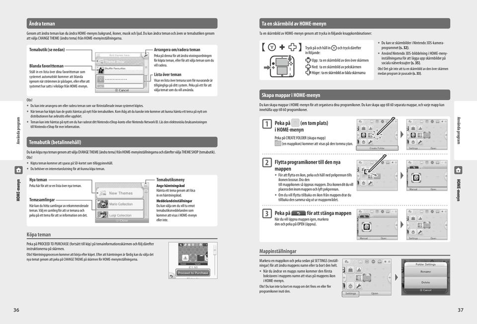 Temabutik (se nedan) Blanda favoritteman Ställ in en lista över dina favoritteman som systemet automatiskt kommer att blanda igenom när strömmen är påslagen, eller efter att systemet har satts i