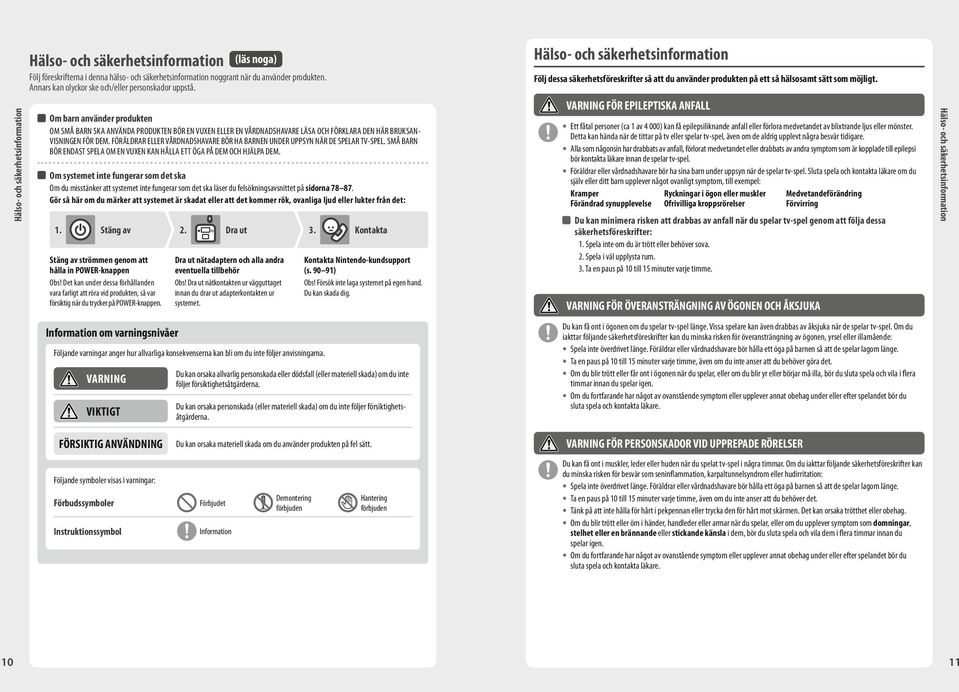 Om barn använder produkten OM SMÅ BARN SKA ANVÄNDA PRODUKTEN BÖR EN VUXEN ELLER EN VÅRDNADSHAVARE LÄSA OCH FÖRKLARA DEN HÄR BRUKSAN- VISNINGEN FÖR DEM.