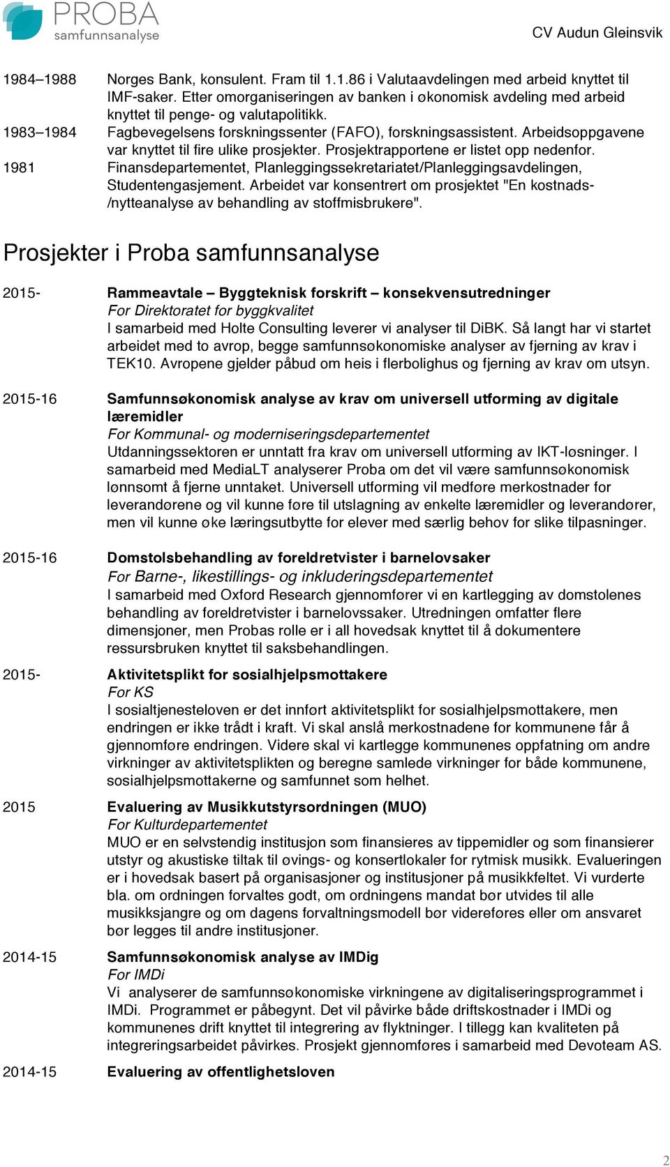 Arbeidsoppgavene var knyttet til fire ulike prosjekter. Prosjektrapportene er listet opp nedenfor. 1981 Finansdepartementet, Planleggingssekretariatet/Planleggingsavdelingen, Studentengasjement.