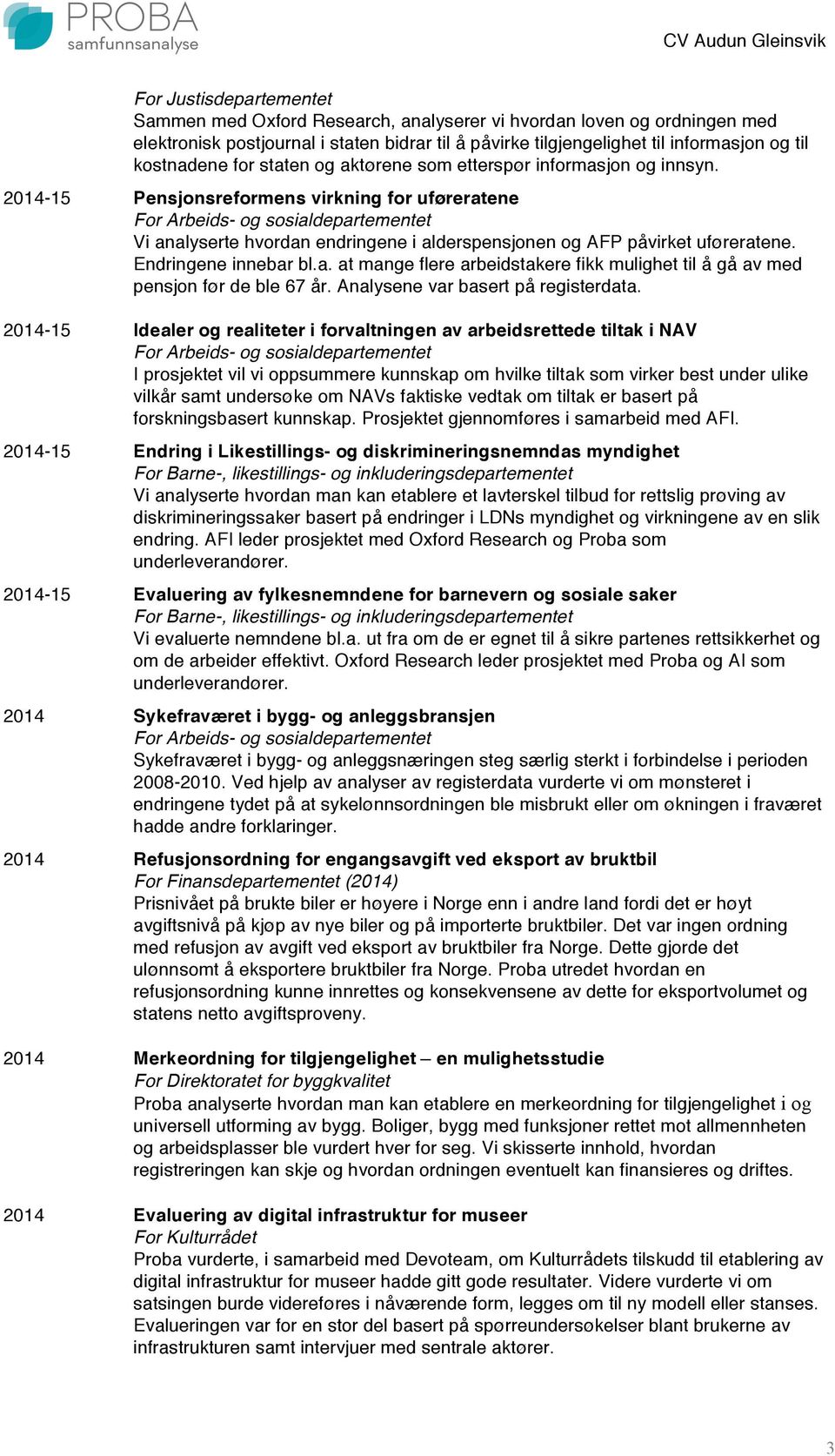 2014-15 Pensjonsreformens virkning for uføreratene For Arbeids- og sosialdepartementet Vi analyserte hvordan endringene i alderspensjonen og AFP påvirket uføreratene. Endringene innebar bl.a. at mange flere arbeidstakere fikk mulighet til å gå av med pensjon før de ble 67 år.