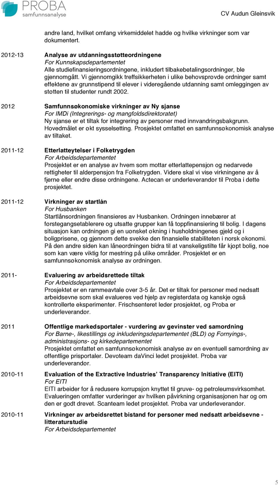 Vi gjennomgikk treffsikkerheten i ulike behovsprøvde ordninger samt effektene av grunnstipend til elever i videregående utdanning samt omleggingen av støtten til studenter rundt 2002.