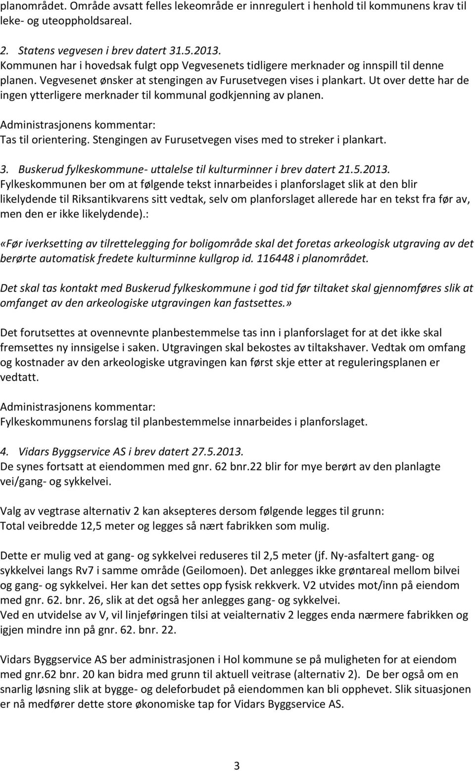 Ut over dette har de ingen ytterligere merknader til kommunal godkjenning av planen. Administrasjonens kommentar: Tas til orientering. Stengingen av Furusetvegen vises med to streker i plankart. 3.