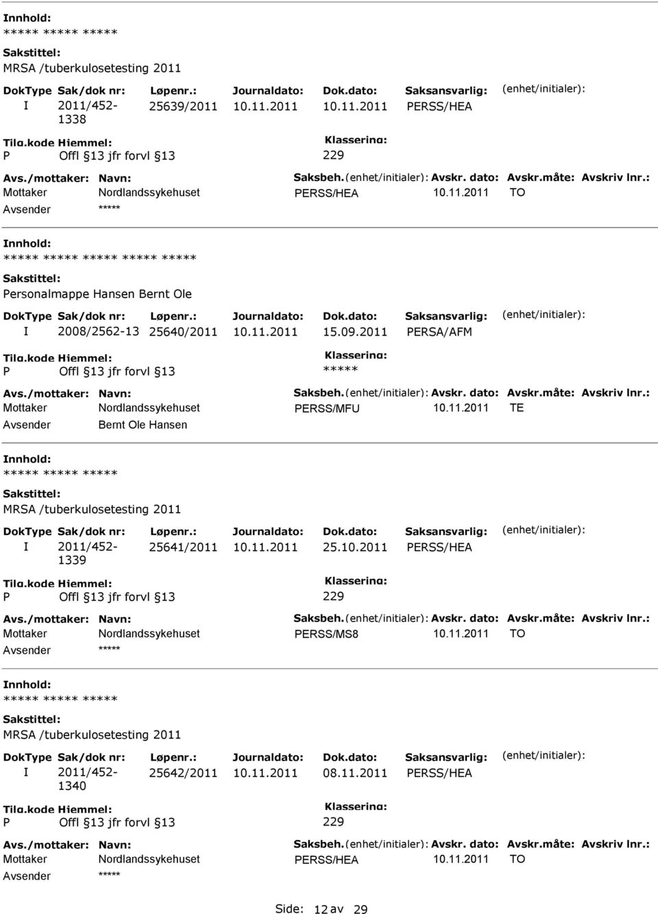 dato: Avskr.måte: Avskriv lnr.: ERSS/MF TE Bernt Ole Hansen 1339 25641/2011 25.10.2011 ERSS/HEA Avs./mottaker: Navn: Saksbeh.