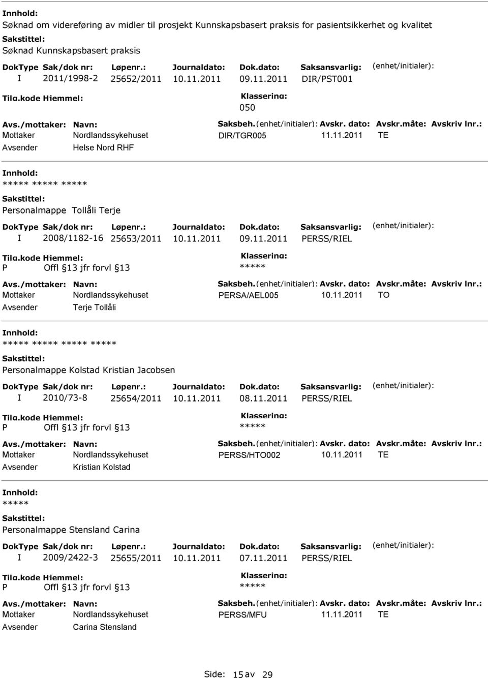 /mottaker: Navn: Saksbeh. Avskr. dato: Avskr.måte: Avskriv lnr.: ERSS/HTO002 TE Kristian Kolstad ersonalmappe Stensland Carina 2009/2422-3 25655/2011 07.11.2011 ERSS/REL Avs./mottaker: Navn: Saksbeh. Avskr. dato: Avskr.måte: Avskriv lnr.: ERSS/MF 11.