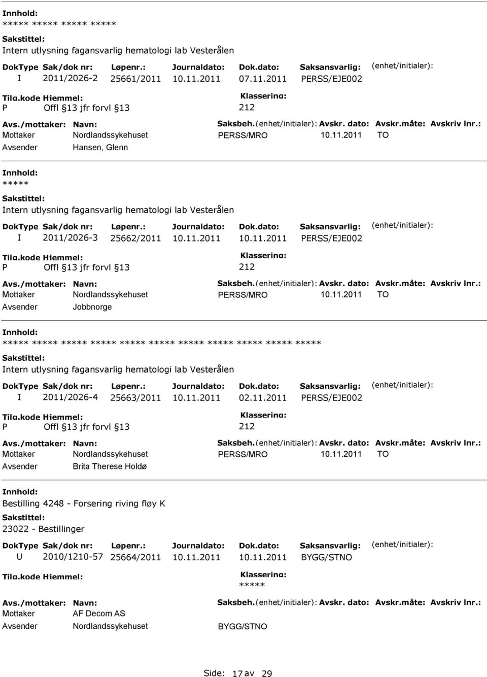 : ERSS/MRO TO Jobbnorge ntern utlysning fagansvarlig hematologi lab Vesterålen 2011/2026-4 25663/2011 02.11.2011 ERSS/EJE002 Avs./mottaker: Navn: Saksbeh. Avskr. dato: Avskr.måte: Avskriv lnr.