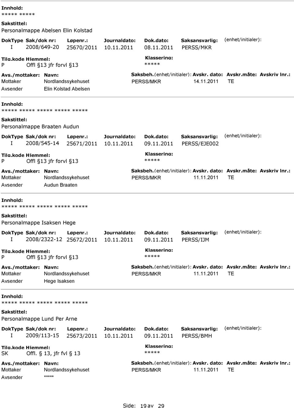 /mottaker: Navn: Saksbeh. Avskr. dato: Avskr.måte: Avskriv lnr.: ERSS/MKR 11.11.2011 TE Hege saksen ersonalmappe Lund er Arne 2009/113-15 25673/2011 ERSS/BMH SK Offl.