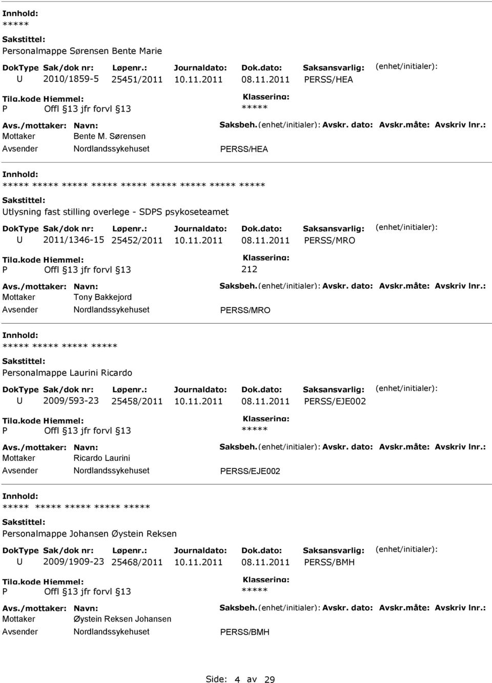 : Mottaker Tony Bakkejord ERSS/MRO ersonalmappe Laurini Ricardo 2009/593-23 25458/2011 ERSS/EJE002 Avs./mottaker: Navn: Saksbeh. Avskr. dato: Avskr.måte: Avskriv lnr.