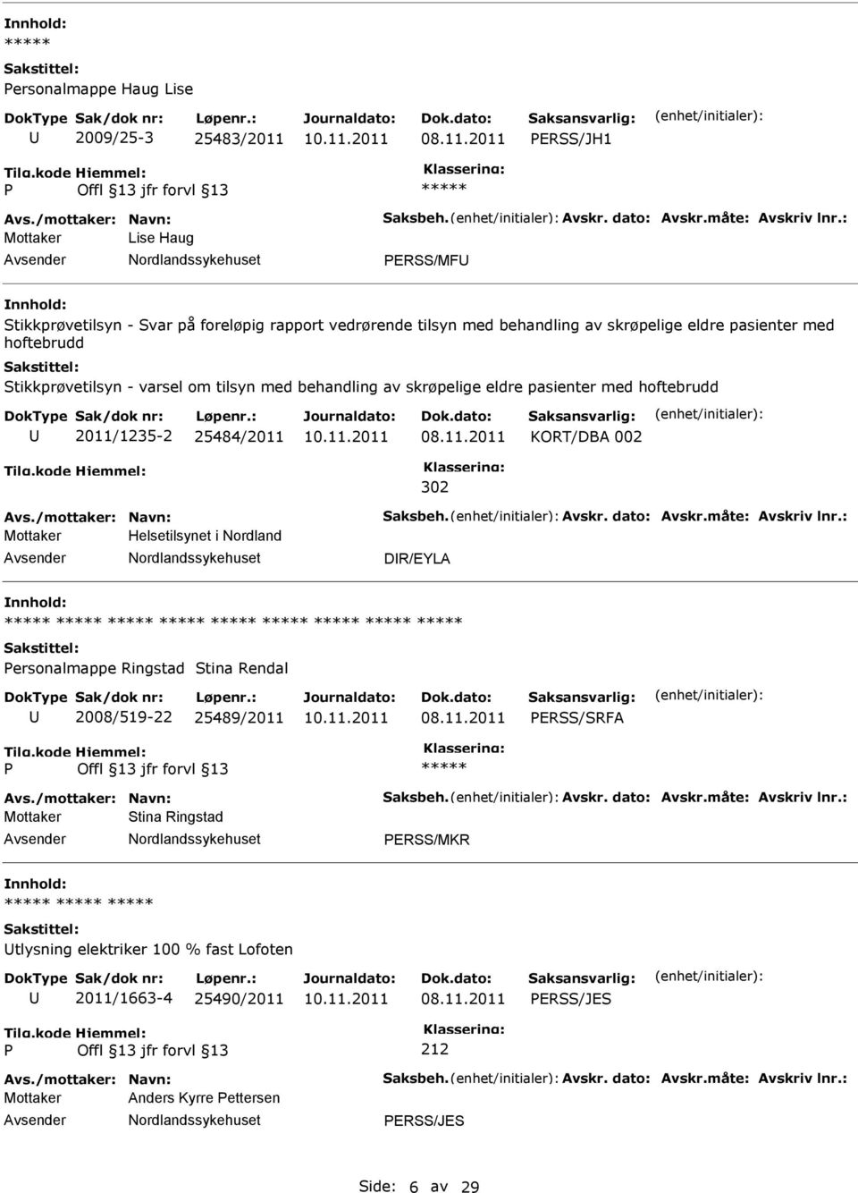 behandling av skrøpelige eldre pasienter med hoftebrudd 2011/1235-2 25484/2011 KORT/DBA 002 302 Avs./mottaker: Navn: Saksbeh. Avskr. dato: Avskr.måte: Avskriv lnr.