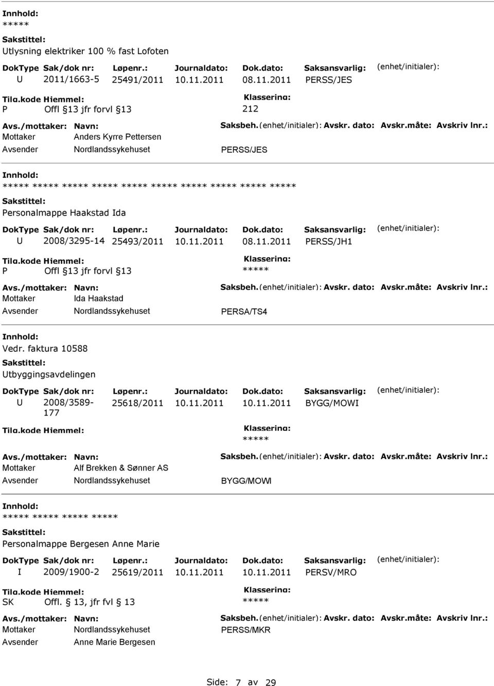 : Mottaker da Haakstad ERSA/TS4 Vedr. faktura 10588 tbyggingsavdelingen 2008/3589-177 25618/2011 BYGG/MOW Avs./mottaker: Navn: Saksbeh. Avskr. dato: Avskr.måte: Avskriv lnr.