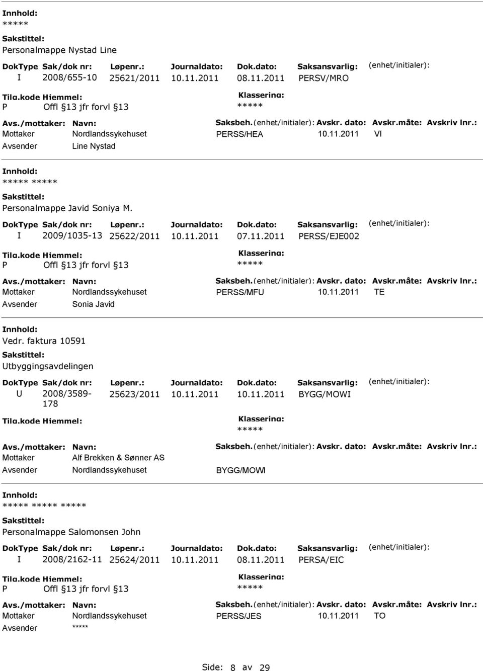 måte: Avskriv lnr.: ERSS/MF TE Sonia Javid Vedr. faktura 10591 tbyggingsavdelingen 2008/3589-178 25623/2011 BYGG/MOW Avs./mottaker: Navn: Saksbeh. Avskr. dato: Avskr.