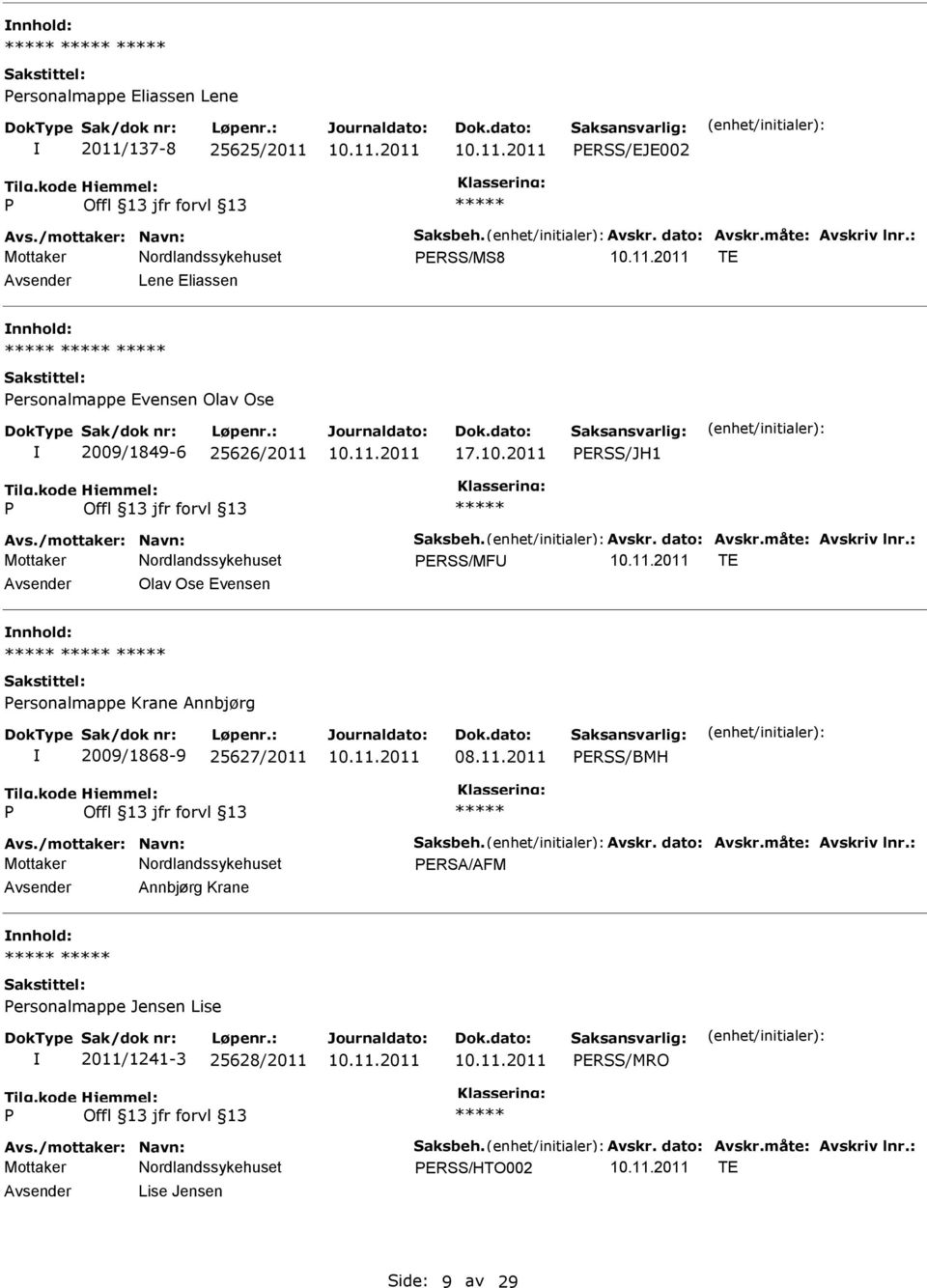 måte: Avskriv lnr.: ERSS/MF TE Olav Ose Evensen ersonalmappe Krane Annbjørg 2009/1868-9 25627/2011 ERSS/BMH Avs./mottaker: Navn: Saksbeh. Avskr. dato: Avskr.