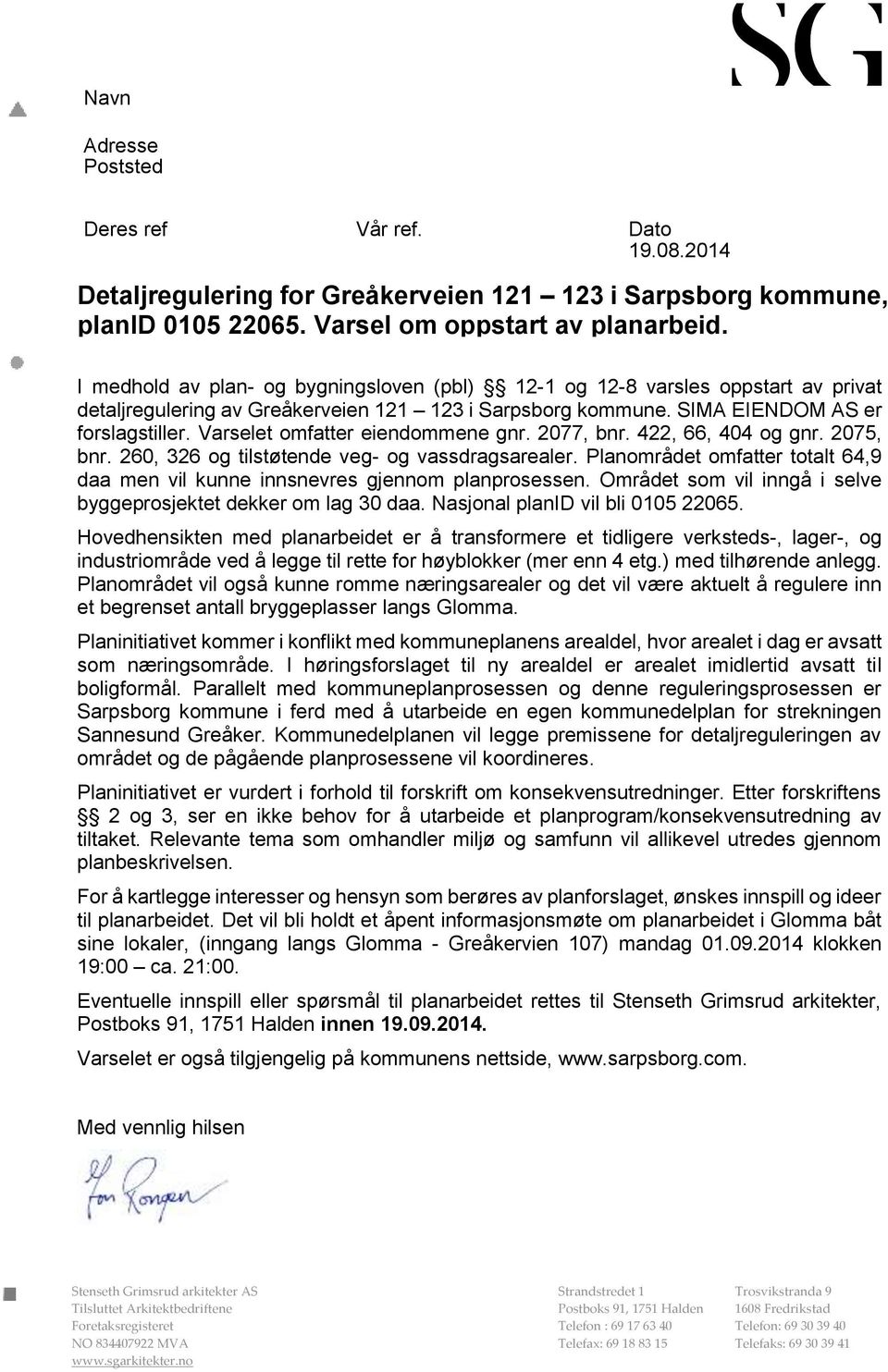 Varselet omfatter eiendommene gnr. 2077, bnr. 422, 66, 404 og gnr. 2075, bnr. 260, 326 og tilstøtende veg- og vassdragsarealer.