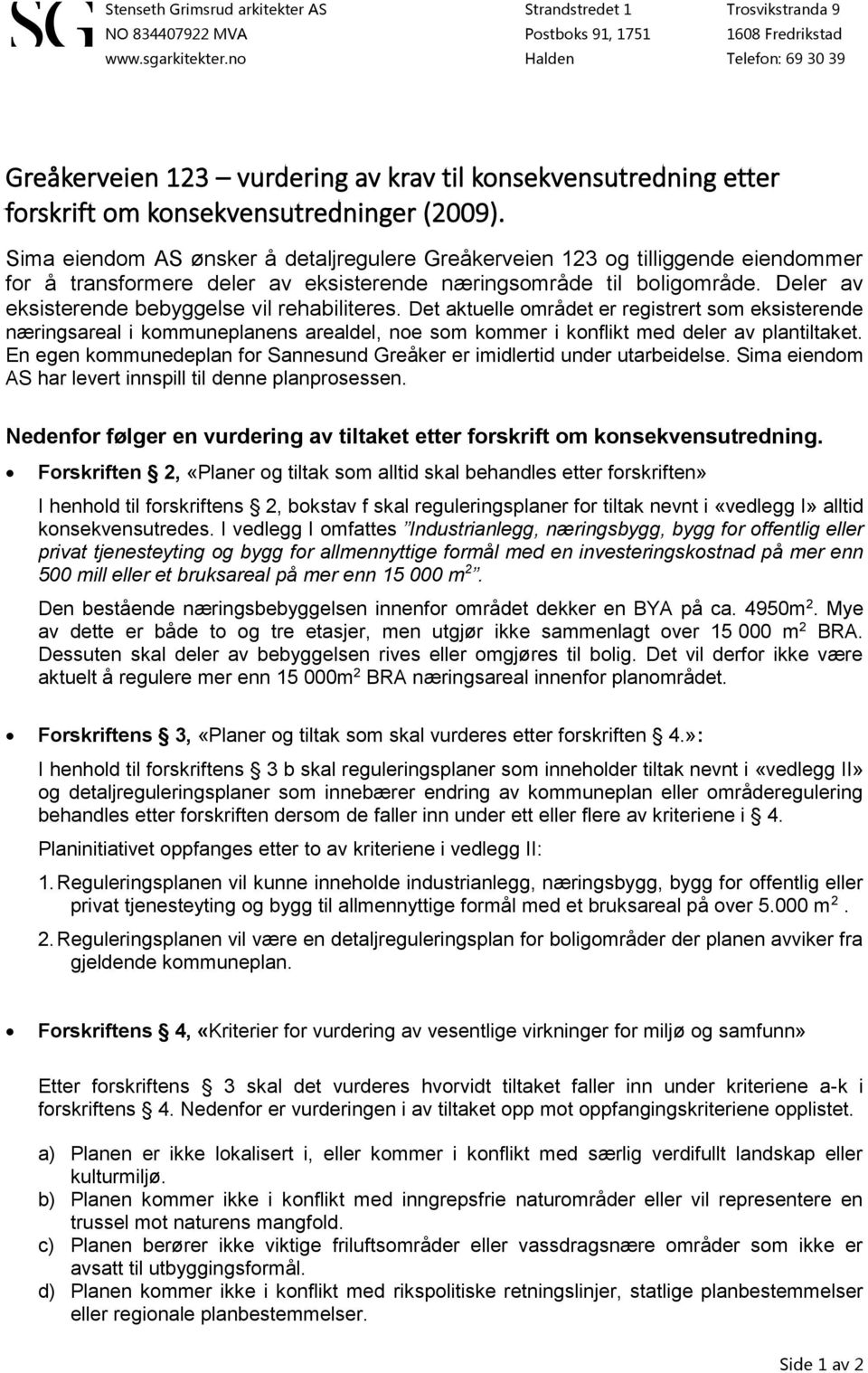 konsekvensutredninger (2009). Sima eiendom AS ønsker å detaljregulere Greåkerveien 123 og tilliggende eiendommer for å transformere deler av eksisterende næringsområde til boligområde.