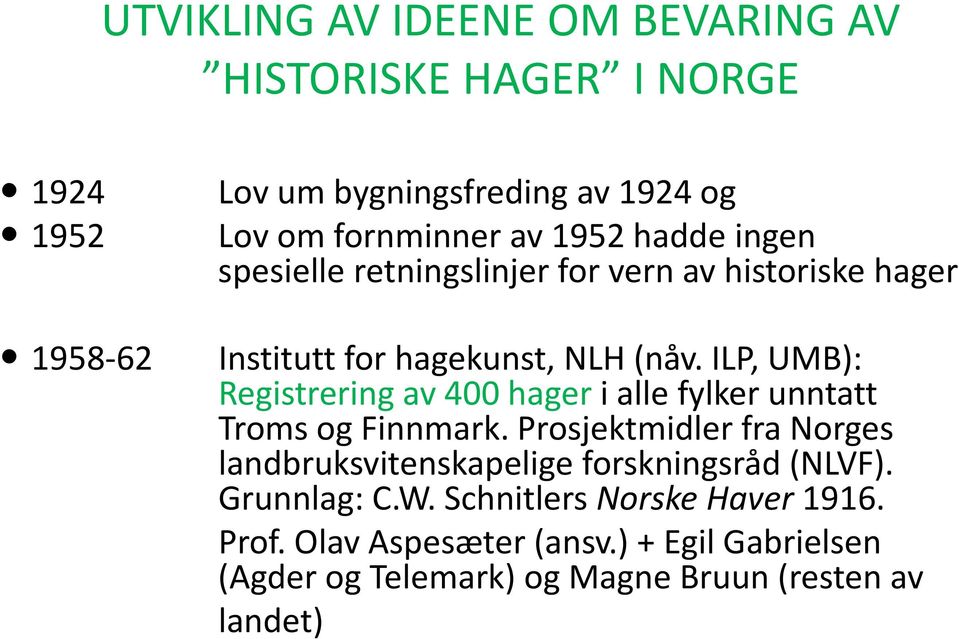 ILP, UMB): Registrering av 400 hager i alle fylker unntatt Troms og Finnmark.