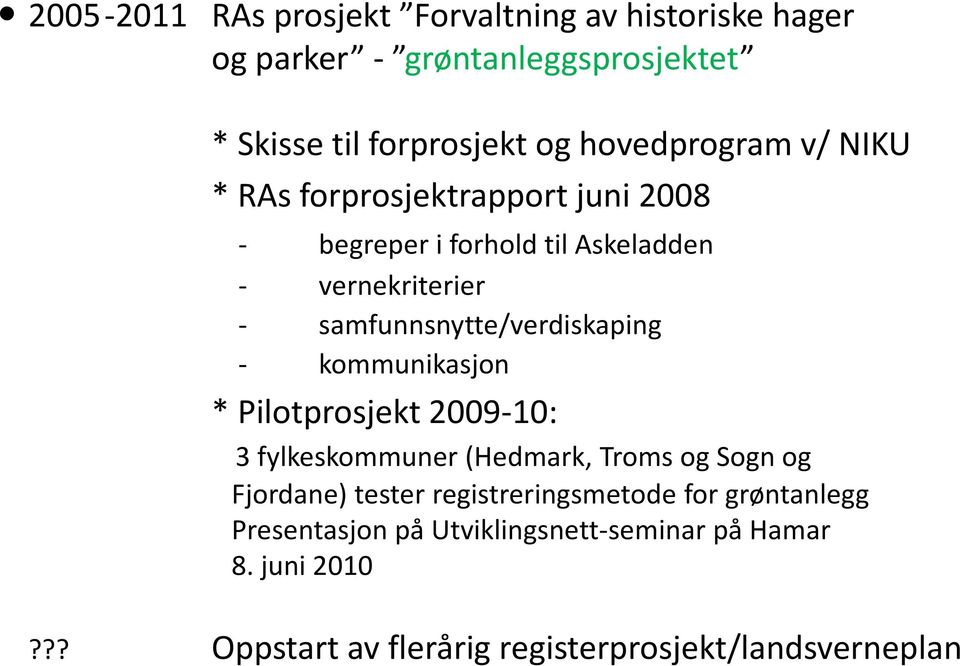 samfunnsnytte/verdiskaping kommunikasjon * Pilotprosjekt 2009 10: 3 fylkeskommuner (Hedmark, Troms og Sogn og Fjordane)
