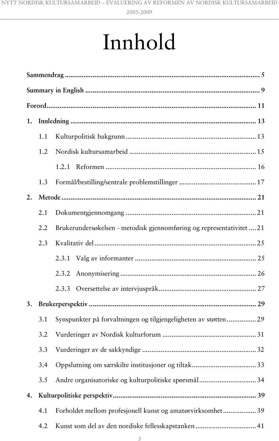 1 Dokumentgjennomgang... 21 2.2 Brukerundersøkelsen - metodisk gjennomføring og representativitet... 21 2.3 Kvalitativ del... 25 2.3.1 Valg av informanter... 25 2.3.2 Anonymisering... 26 2.3.3 Oversettelse av intervjuspråk.