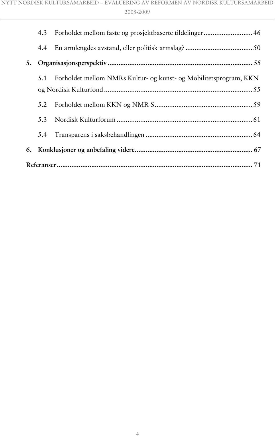 Organisasjonsperspektiv... 55 5.1 Forholdet mellom NMRs Kultur- og kunst- og Mobilitetsprogram, KKN og Nordisk Kulturfond... 55 5.2 Forholdet mellom KKN og NMR-S.