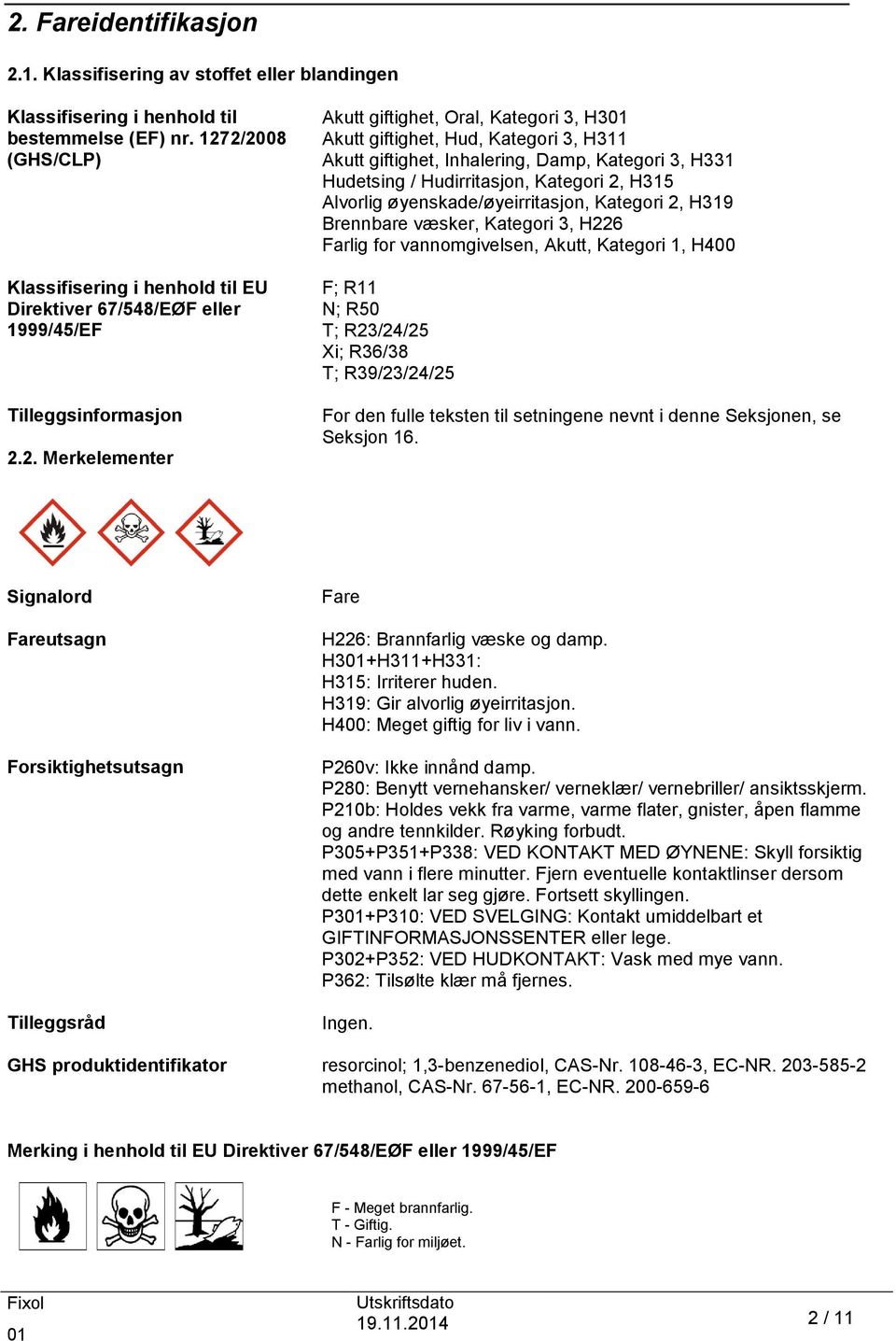 3, H311 Akutt giftighet, Inhalering, Damp, Kategori 3, H331 Hudetsing / Hudirritasjon, Kategori 2, H315 Alvorlig øyenskade/øyeirritasjon, Kategori 2, H319 Brennbare væsker, Kategori 3, H226 Farlig