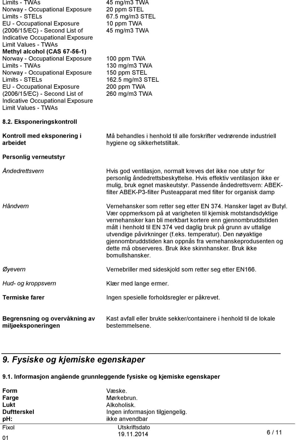 TWAs 45 mg/m3 TWA 20 ppm STEL 67.5 mg/m3 STEL 10 ppm TWA 45 mg/m3 TWA 100 ppm TWA 130 mg/m3 TWA 150 ppm STEL 162.5 mg/m3 STEL 200 ppm TWA 260 mg/m3 TWA 8.2. Eksponeringskontroll Kontroll med eksponering i arbeidet Må behandles i henhold til alle forskrifter vedrørende industriell hygiene og sikkerhetstiltak.