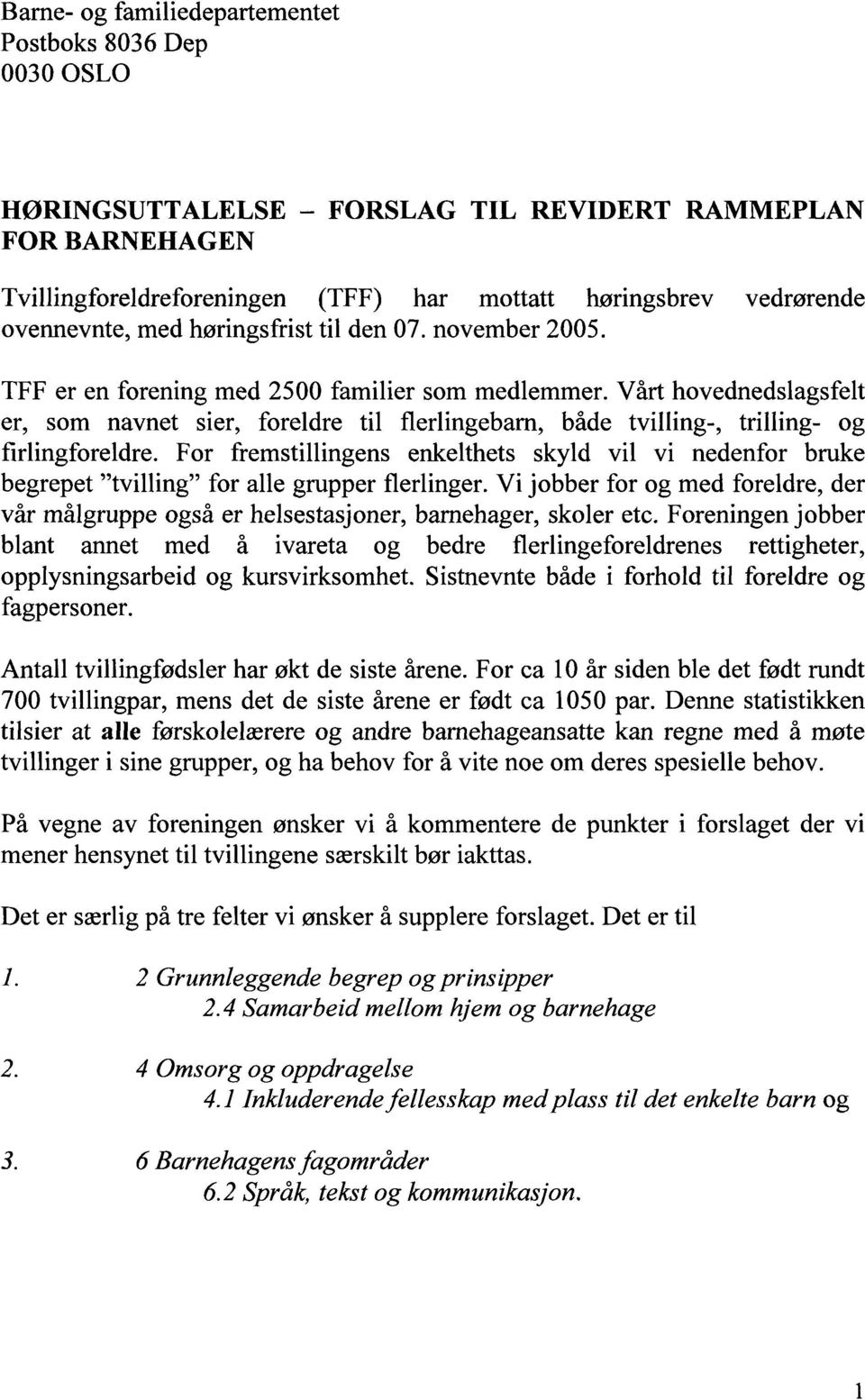 Vårt hovednedslagsfelt er, som navnet sier, foreldre til flerlingebarn, både tvilling-, trilling- og firlingforeldre.