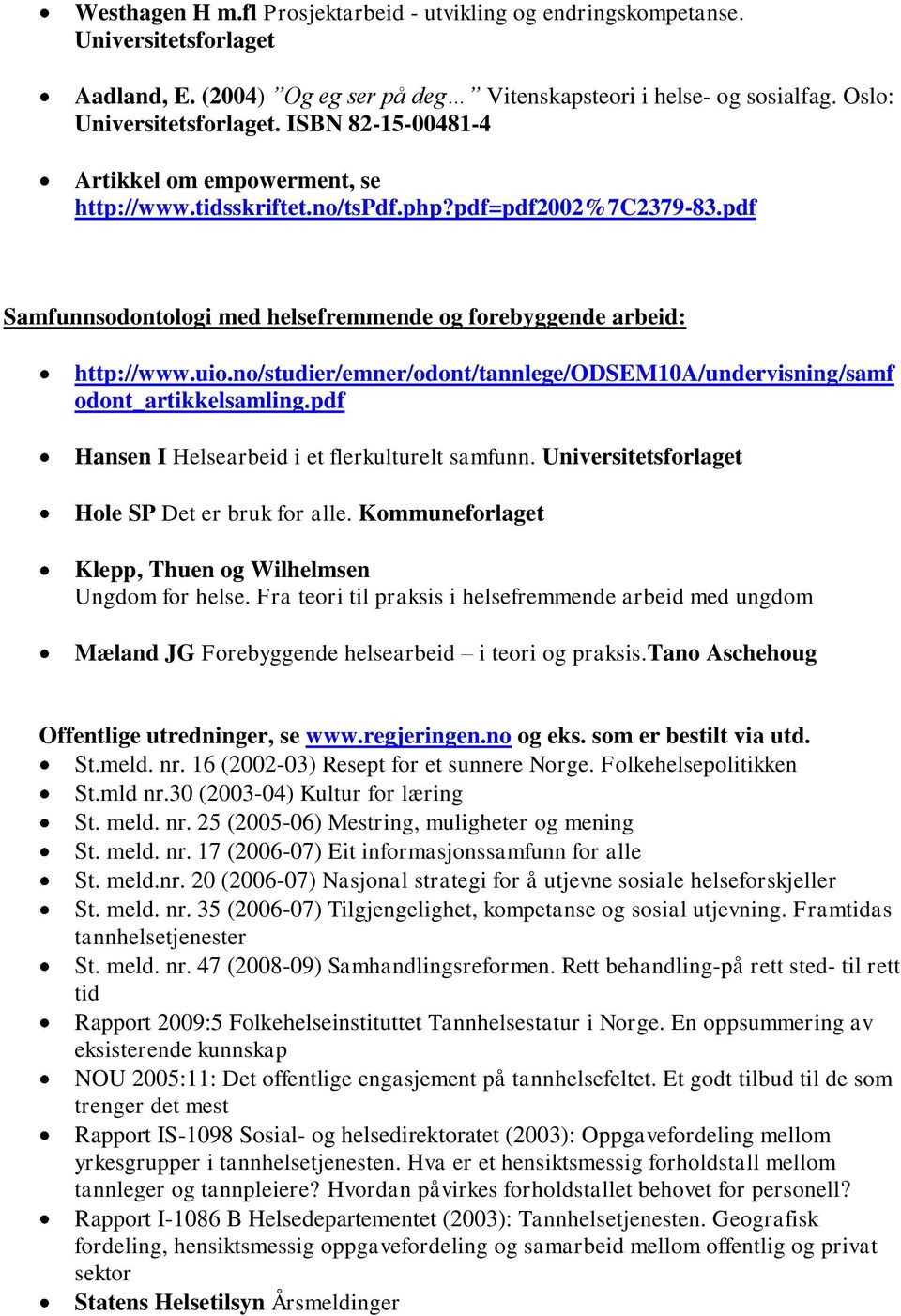 no/studier/emner/odont/tannlege/odsem10a/undervisning/samf odont_artikkelsamling.pdf Hansen I Helsearbeid i et flerkulturelt samfunn. Universitetsforlaget Hole SP Det er bruk for alle.