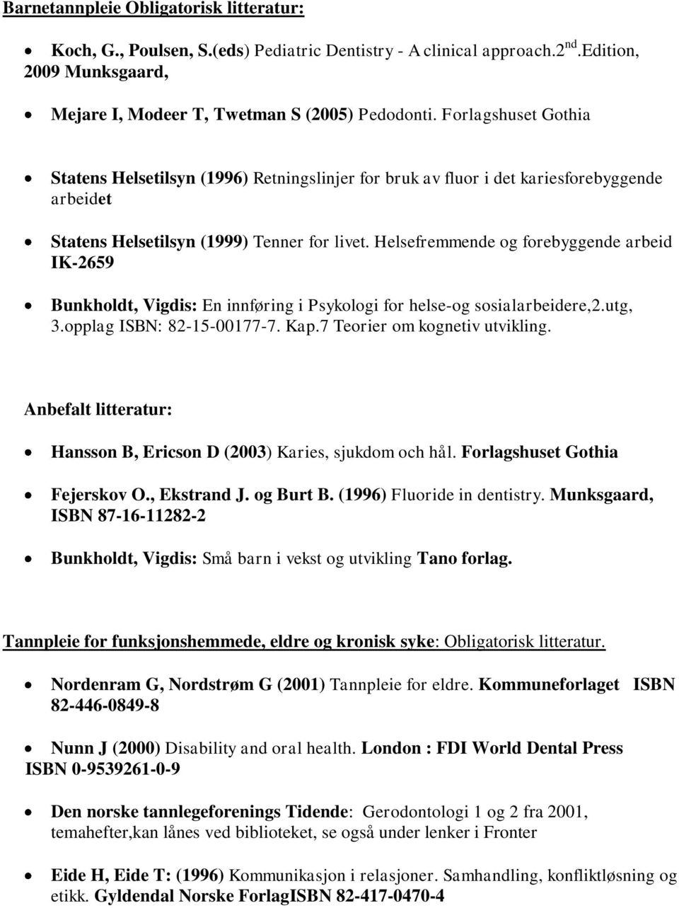 Helsefremmende og forebyggende arbeid IK-2659 Bunkholdt, Vigdis: En innføring i Psykologi for helse-og sosialarbeidere,2.utg, 3.opplag ISBN: 82-15-00177-7. Kap.7 Teorier om kognetiv utvikling.