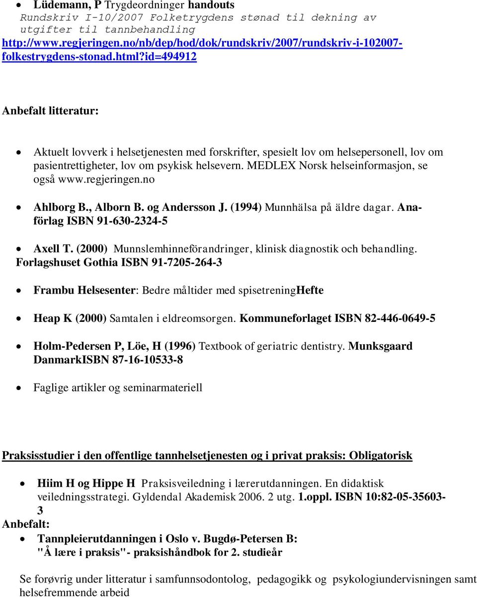 id=494912 Anbefalt litteratur: Aktuelt lovverk i helsetjenesten med forskrifter, spesielt lov om helsepersonell, lov om pasientrettigheter, lov om psykisk helsevern.