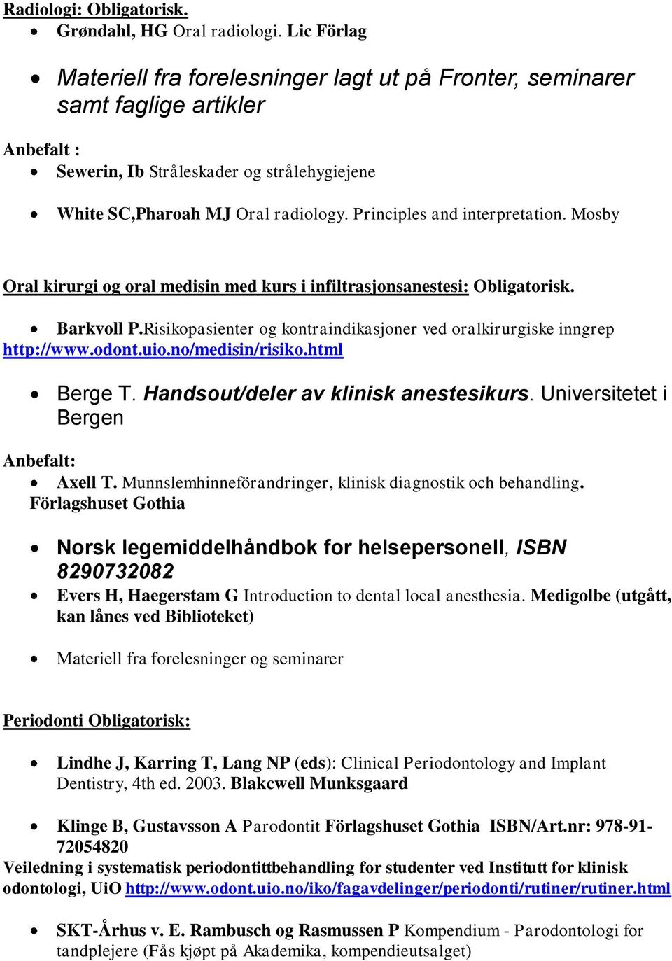 Principles and interpretation. Mosby Oral kirurgi og oral medisin med kurs i infiltrasjonsanestesi: Obligatorisk. Barkvoll P.