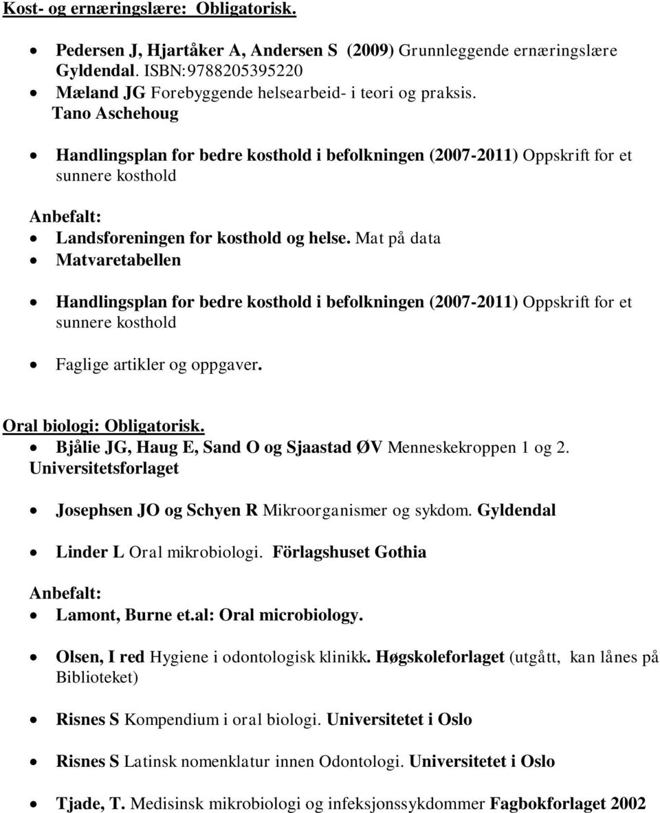 Mat på data Matvaretabellen Handlingsplan for bedre kosthold i befolkningen (2007-2011) Oppskrift for et sunnere kosthold Faglige artikler og oppgaver. Oral biologi: Obligatorisk.