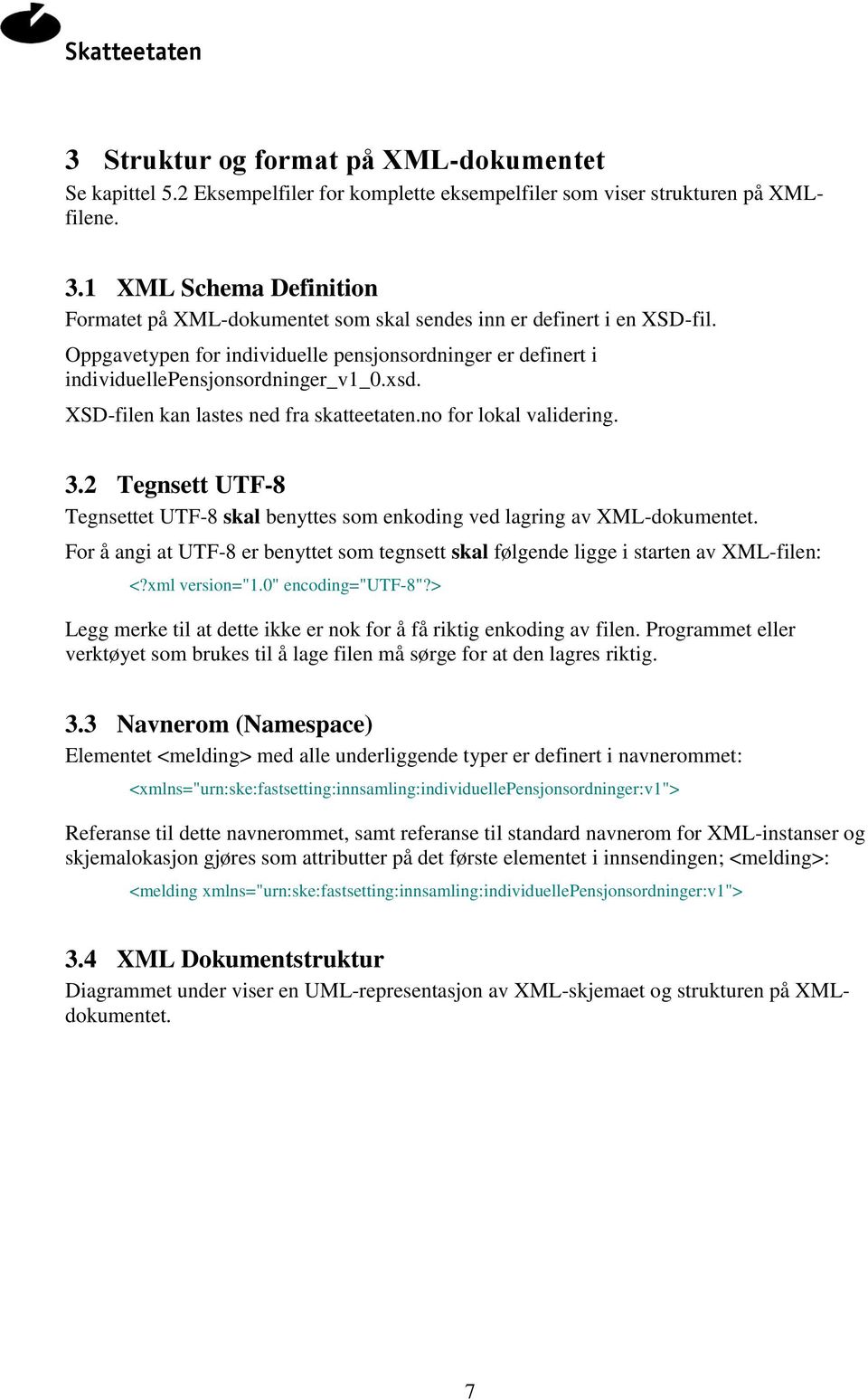XSD-filen kan lastes ned fra skatteetaten.no for lokal validering. 3.2 Tegnsett UTF-8 Tegnsettet UTF-8 skal benyttes som enkoding ved lagring av XML-dokumentet.