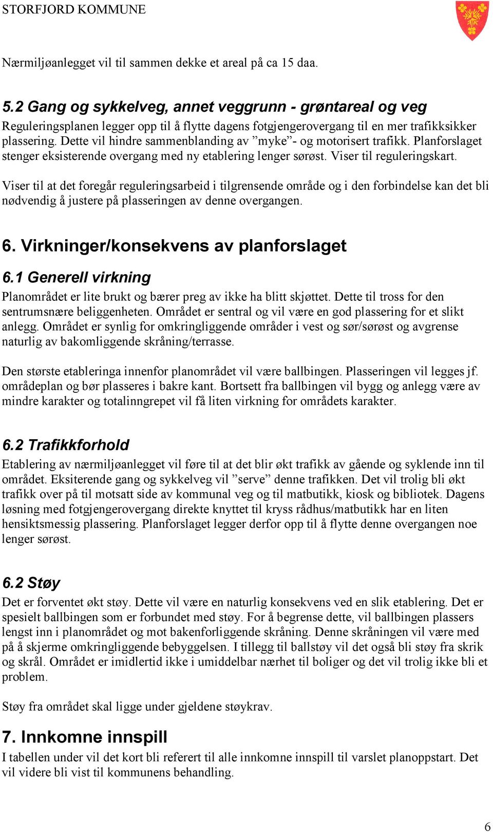 Dette vil hindre sammenblanding av myke - og motorisert trafikk. Planforslaget stenger eksisterende overgang med ny etablering lenger sørøst. Viser til reguleringskart.