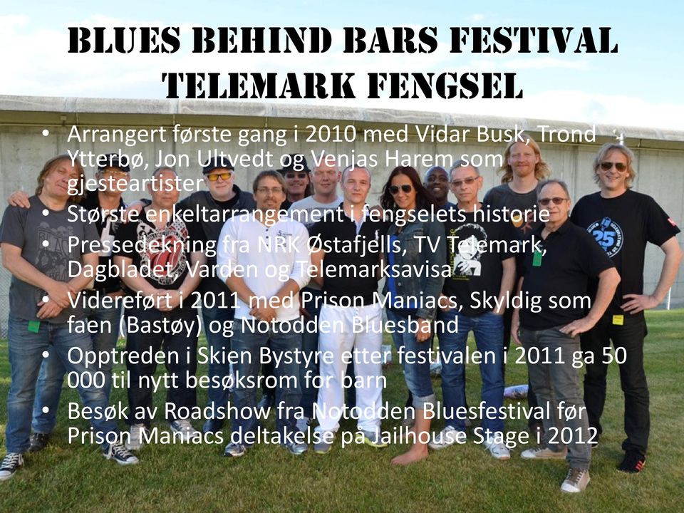 Telemarksavisa Videreført i 2011 med Prison Maniacs, Skyldig som faen (Bastøy) og Notodden Bluesband Opptreden i Skien Bystyre etter