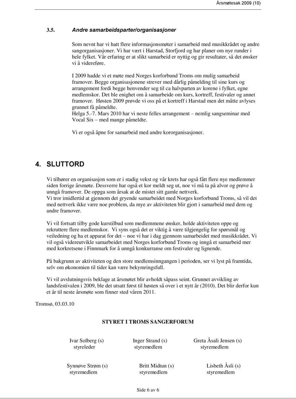 I 2009 hadde vi et møte med Norges korforbund Troms om mulig samarbeid framover.