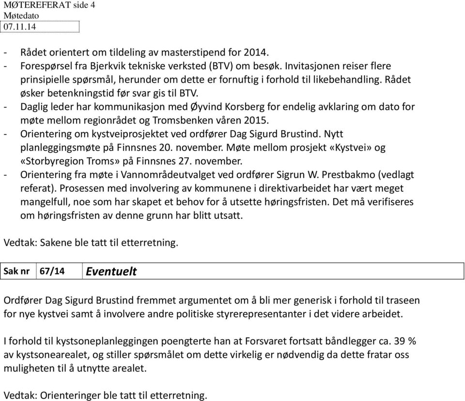 - Daglig leder har kommunikasjon med Øyvind Korsberg for endelig avklaring om dato for møte mellom regionrådet og Tromsbenken våren 2015.