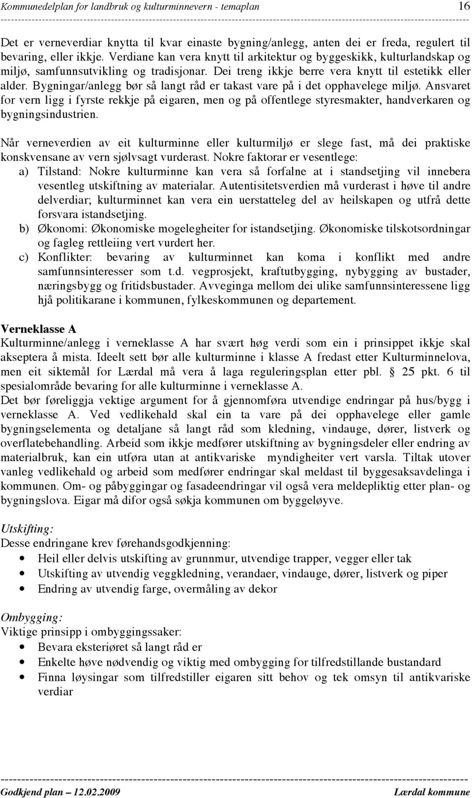 Bygningar/anlegg bør så langt råd er takast vare på i det opphavelege miljø. Ansvaret for vern ligg i fyrste rekkje på eigaren, men og på offentlege styresmakter, handverkaren og bygningsindustrien.