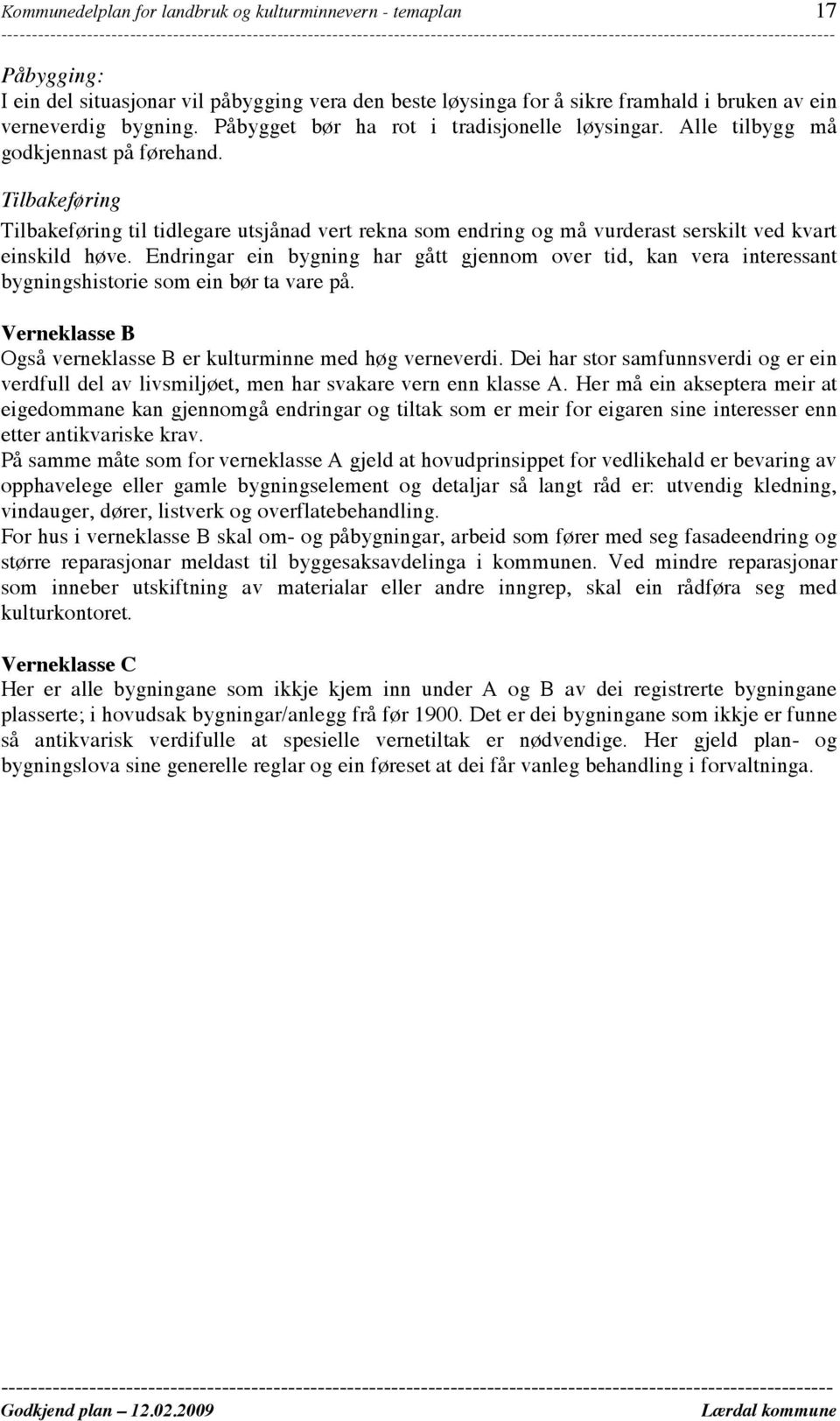 Tilbakeføring Tilbakeføring til tidlegare utsjånad vert rekna som endring og må vurderast serskilt ved kvart einskild høve.