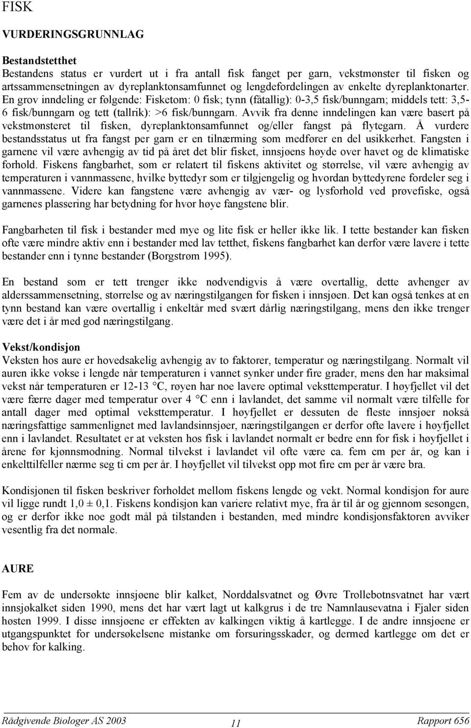 Avvik fra denne inndelingen kan være basert på vekstmønsteret til fisken, dyreplanktonsamfunnet og/eller fangst på flytegarn.