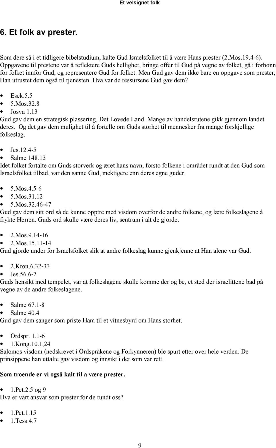 Men Gud gav dem ikke bare en oppgave som prester, Han utrustet dem også til tjenesten. Hva var de ressursene Gud gav dem? Esek.5.5 5.Mos.32.8 Josva 1.