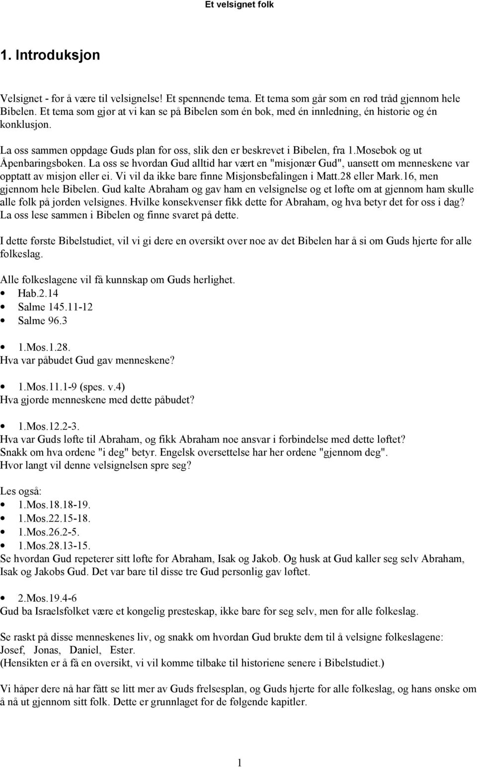 Mosebok og ut Åpenbaringsboken. La oss se hvordan Gud alltid har vært en "misjonær Gud", uansett om menneskene var opptatt av misjon eller ei. Vi vil da ikke bare finne Misjonsbefalingen i Matt.