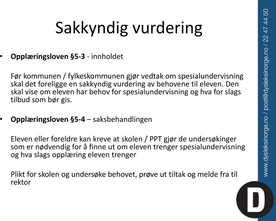 Opplæringsloven 5-4 saksbehandlingen Eleven eller foreldre kan kreve at skolen / PPT gjør de undersøkinger som er nødvendig for å finne ut om