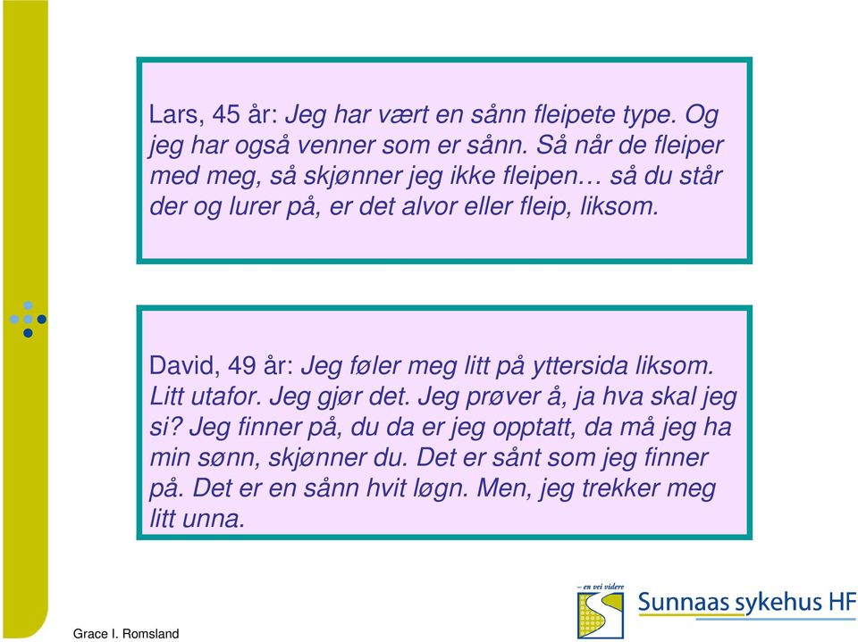 David, 49 år: Jeg føler meg litt på yttersida liksom. Litt utafor. Jeg gjør det. Jeg prøver å, ja hva skal jeg si?