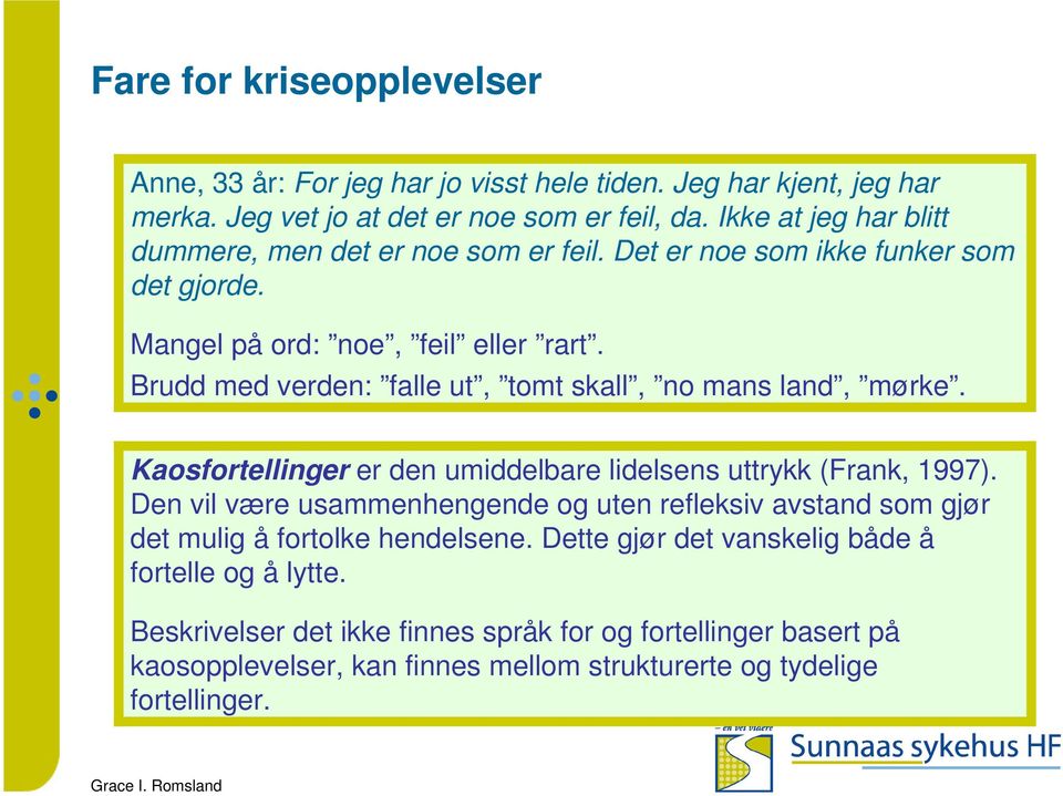 Brudd med verden: falle ut, tomt skall, no mans land, mørke. Kaosfortellinger er den umiddelbare lidelsens uttrykk (Frank, 1997).