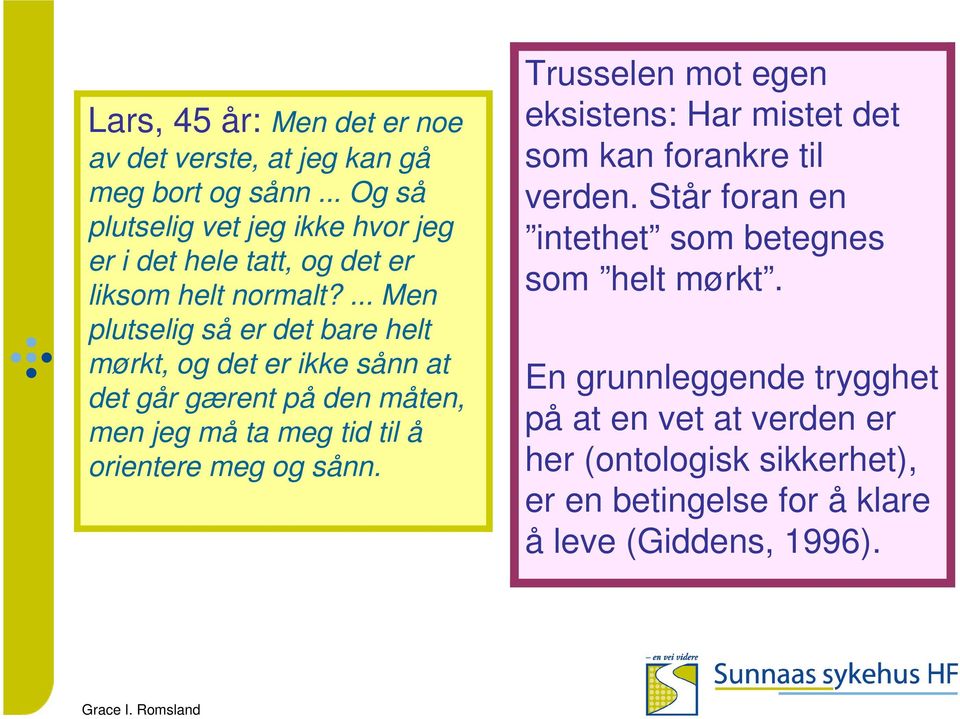 ... Men plutselig så er det bare helt mørkt, og det er ikke sånn at det går gærent på den måten, men jeg må ta meg tid til å orientere meg og